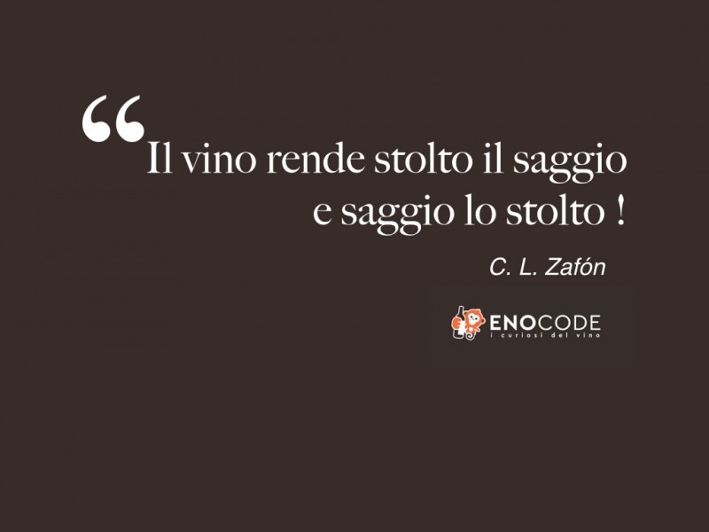 Il vino rende saggio lo stolto e stolto il saggio Carlos Ruiz Zafón